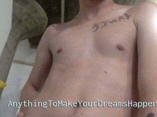 AnythingToMakeYourDreamsHappen